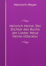 Heinrich Heine: Der Dichter des Buchs der Lieder. Neue Heine-litteratur