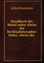 Handbuch der Moral nebst Abriss der Rechtsphilosophie: Nebst, Abriss der
