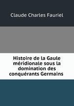 Histoire de la Gaule mridionale sous la domination des conqurants Germains