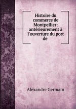 Histoire du commerce de Montpellier: antrieurement  l`ouverture du port de