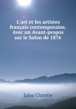 L`art et les artistes franais contemporains. Avec un Avant-propos sur le Salon de 1876