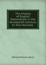 The History of English Rationalism in the Nineteenth Century: In Two Volumes