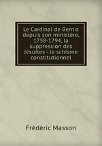 Le Cardinal de Bernis depuis son ministre, 1758-1794, la suppression des Jsuites - le schisme constitutionnel