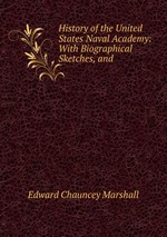 History of the United States Naval Academy: With Biographical Sketches, and