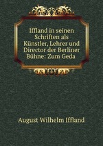 Iffland in seinen Schriften als Knstler, Lehrer und Director der Berliner Bhne: Zum Geda