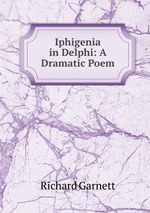 Iphigenia in Delphi: A Dramatic Poem