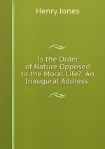 Is the Order of Nature Opposed to the Moral Life?: An Inaugural Address