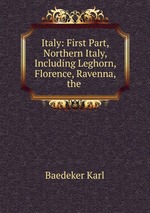 Italy: First Part, Northern Italy, Including Leghorn, Florence, Ravenna, the