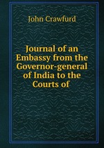 Journal of an Embassy from the Governor-general of India to the Courts of