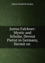 Justus Falckner: Mystic and Scholar, Devout Pietist in Germany, Hermit on