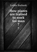How plants are trained to work for man. 7