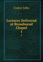 Lectures Delivered at Broadmead Chapel. 1