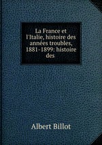 La France et l`Italie, histoire des annes troubles, 1881-1899: histoire des