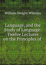Language, and the Study of Language: Twelve Lectures on the Principles of