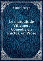 Le marquis de Villemer: Comdie en 4 Actes, en Prose