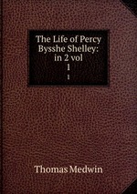 The Life of Percy Bysshe Shelley: in 2 vol.. 1