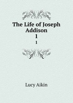 The Life of Joseph Addison. 1