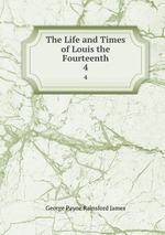 The Life and Times of Louis the Fourteenth. 4