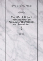 The Life of Richard Bentley: With an Account of His Writings and Anecdotes .. 2