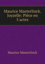 Maurice Maeterlinck. Joyzelle: Pice en 5 actes