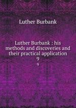 Luther Burbank : his methods and discoveries and their practical application. 9