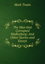 The Man that Corrupted Hadleyburg: And Other Stories and Essays