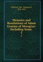Memoirs and Resolutions of Adam Graeme of Mossgray: Including Some .. 2