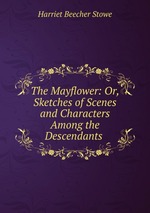 The Mayflower: Or, Sketches of Scenes and Characters Among the Descendants