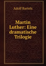 Martin Luther: Eine dramatische Trilogie