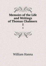 Memoirs of the Life and Writings of Thomas Chalmers .. 1