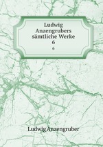 Ludwig Anzengrubers smtliche Werke. 6