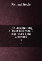 The Lucubrations of Isaac Bickerstaff, Esq: Revised and Corrected. 4