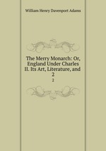 The Merry Monarch: Or, England Under Charles II. Its Art, Literature, and .. 2