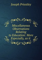Miscellaneous Observations Relating to Education: More Especially, as it