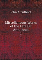Miscellaneous Works of the Late Dr. Arbuthnot. 1