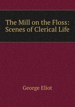 The Mill on the Floss: Scenes of Clerical Life