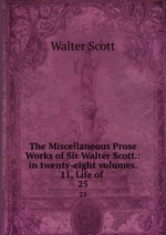 The Miscellaneous Prose Works of Sir Walter Scott.: in twenty-eight volumes. 11, Life of .. 25