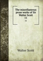 The miscellaneous prose works of Sir Walter Scott. 11