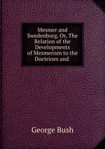 Mesmer and Swedenborg, Or, The Relation of the Developments of Mesmerism to the Doctrines and