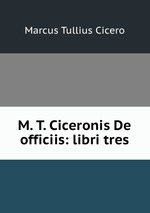 M. T. Ciceronis De officiis: libri tres