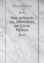 Mos prisons: ou, Mmoires de Silvio Pellico