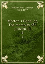 Morton`s Hope: or, The memoirs of a provincial. 2
