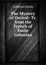 The Mystery of Orcival: Tr. from the French of mile Gaboriau