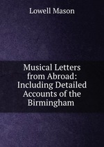 Musical Letters from Abroad: Including Detailed Accounts of the Birmingham