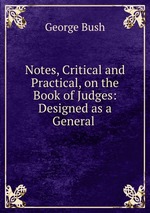 Notes, Critical and Practical, on the Book of Judges: Designed as a General