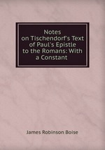 Notes on Tischendorf`s Text of Paul`s Epistle to the Romans: With a Constant