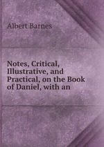 Notes, Critical, Illustrative, and Practical, on the Book of Daniel, with an