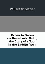 Ocean to Ocean on Horseback: Being the Story of a Tour in the Saddle from