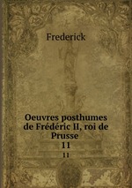 Oeuvres posthumes de Frdric II, roi de Prusse .. 11