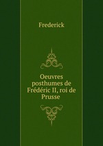 Oeuvres posthumes de Frederic II, roi de Prusse